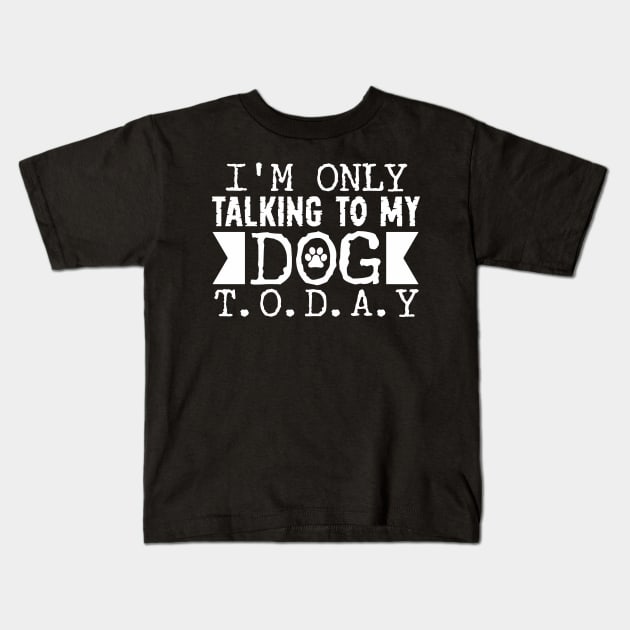 I'm Only Talking to my Dog Today Kids T-Shirt by Tesszero